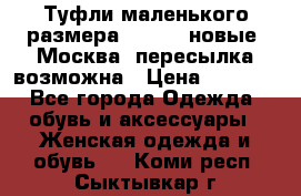 Туфли маленького размера 32 - 33 новые, Москва, пересылка возможна › Цена ­ 2 800 - Все города Одежда, обувь и аксессуары » Женская одежда и обувь   . Коми респ.,Сыктывкар г.